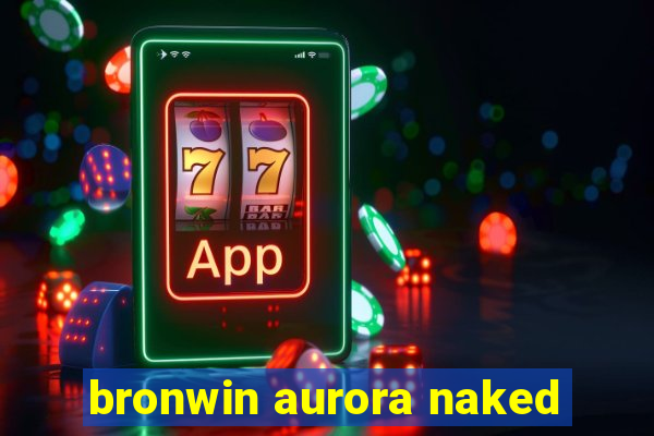 bronwin aurora naked